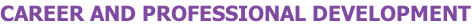 CAREER AND PROFESSIONAL DEVELOPMENT